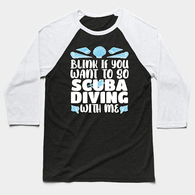 Blink To Go Scuba Diving With Me Baseball T-Shirt by TheBestHumorApparel